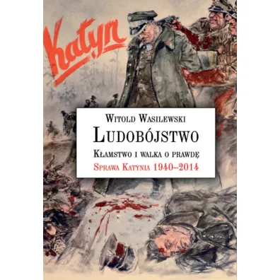 Ludob�jstwo, k�amstwo i walka o prawd�. Sprawa Katynia 1940-2014 - Witold Wasilewski
