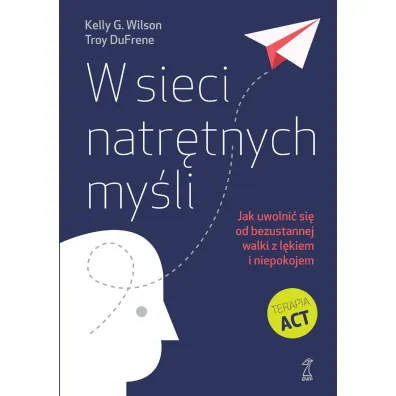 W sieci natr�tnych my�li. Jak uwolni� si� od bezustannej walki z l�kiem i niepokojem - Wilson G. Kelly, Troy  DuFrene