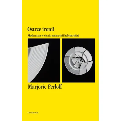 Ostrze ironii. Modernizm w cieniu monarchii habsburskiej - Marjorie Perloff