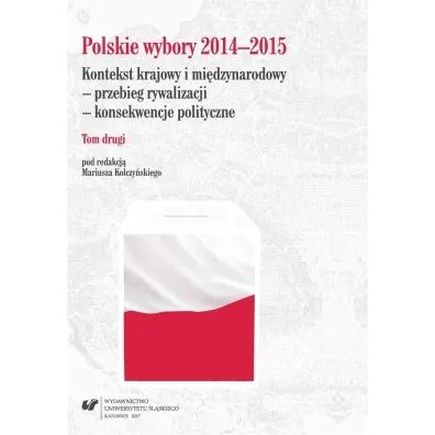 Polskie wybory 2014-2015. Kontekst krajowy.. T.2 - Mariusz  Kolczy�ski