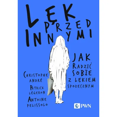 L�k przed innymi. Jak radzi� sobie z l�kiem spo�ecznym - Christophe Andre, Antoine Pelissolo, Patrick L�geron