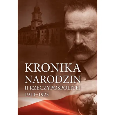 Kronika narodzin II Rzeczypospolitej 1914-1923