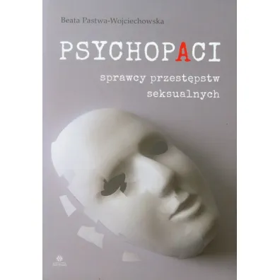 Psychopaci. Sprawcy przest�pstw seksualnych - Beata Pastwa-Wojciechowska