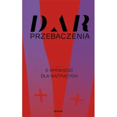Dar przebaczenia. O spowiedzi dla w�tpi�cych