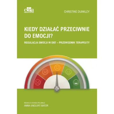 Kiedy dzia�a� przeciwnie do emocji? Regulacja emocji w DBT - przewodnik terapeuty - Christine  Dunkley
