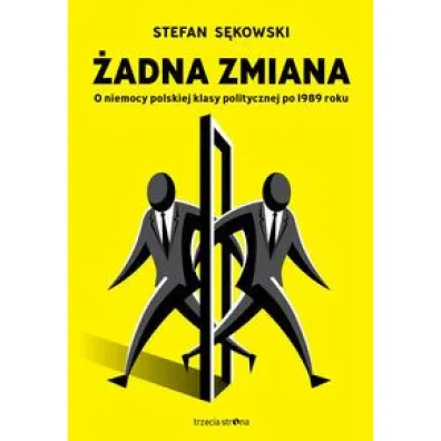�adna zmiana. O niemocy polskiej klasy politycznej po 1989 roku - Stefan S�kowski