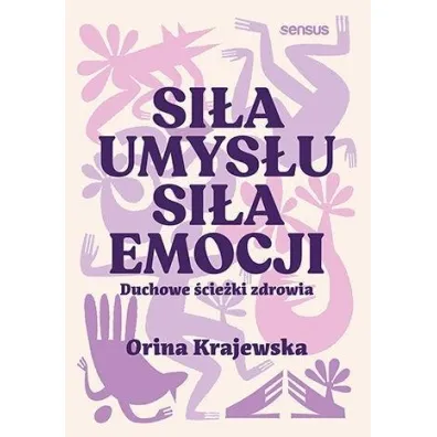 Si�a umys�u. Si�a emocji. Duchowe �cie�ki zdrowia - Orina Krajewska