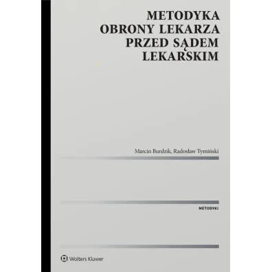 Metodyka obrony lekarza przed s�dem lekarskim - Rados�aw Tymi�ski, Marcin  Burdzik
