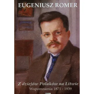 Z dziej�w polak�w na litwie wspomnienia 1871-1939 - Eugeniusz Romer
