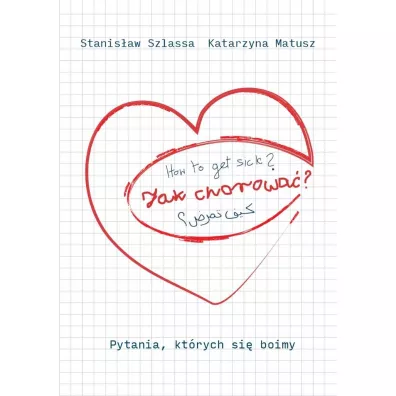 Jak chorowa�? Pytania, kt�rych si� boimy - Katarzyna  Matusz, Stanis�aw Szlassa