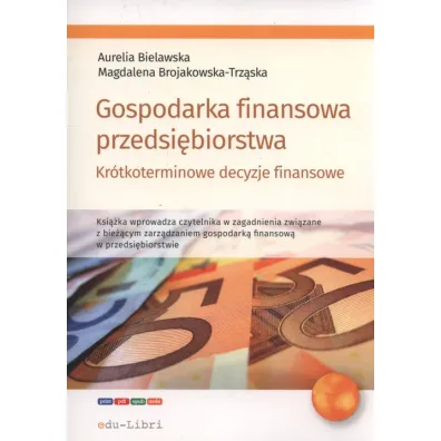 Gospodarka finansowa przedsi�biorstwa. Kr�tkoterminowe decyzje finansowe - Aurelia Bielawska, Magdalena  Brojakowska-Trz�ska