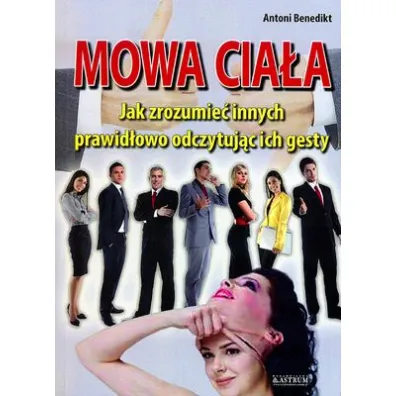 Mowa cia�a. Jak zrozumiec innych... - Antoni Benedikt