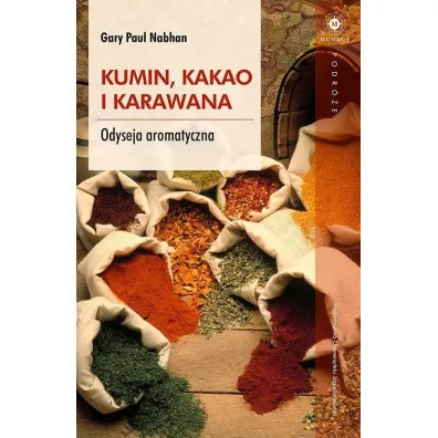 Kumin, kakao i karawana. Odyseja aromatyczna - Paul Gary Nabhan