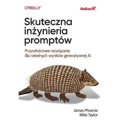 Skuteczna in�ynieria prompt�w. Przysz�o�ciowe rozwi�zania dla rzetelnych wynik�w generatywnej AI - Taylor Mike, James Phoenix