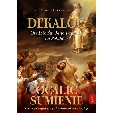 Dekalog. Or�dzie �w. Jana Paw�a II do Polak�w. Ocali� sumienie - Edward Staniek