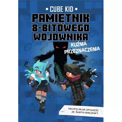 Pami�tnik 8-bitowego wojownika. Minecraft. Ku�nia przeznaczenia. Tom 6 - Cube Kid