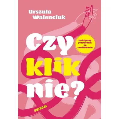 Czy kliknie? Praktyczny przewodnik po randkowaniu - Urszula Walenciuk