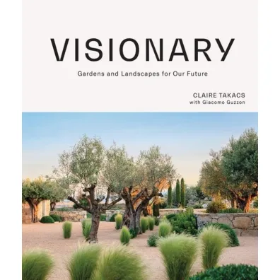 Visionary. Gardens and Landscapes for our Future - Claire  Takacs