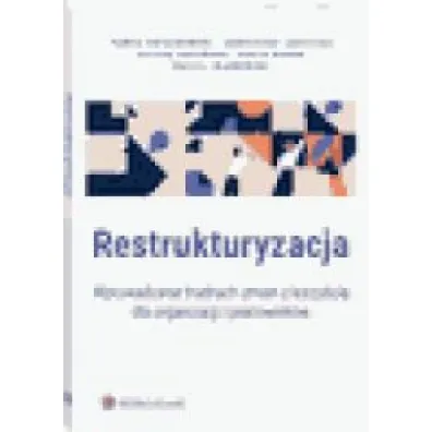 Restrukturyzacja. Wprowadzanie trudnych zmian z korzy�ci� dla organizacji i pracownik�w