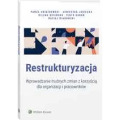 Restrukturyzacja. Wprowadzanie trudnych zmian z korzy�ci� dla organizacji i pracownik�w