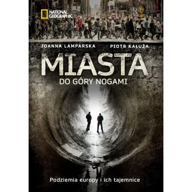 Miasta do g�ry nogami. Podziemia Europy i ich tajemnice - Joanna Lamparska, Piotr Ka�u�a