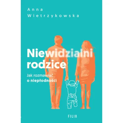 Niewidzialni rodzice. Jak rozmawia� o niep�odno�ci - Anna  Wietrzykowska