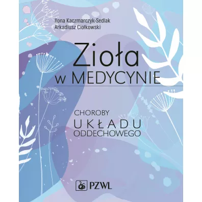 Zio�a w medycynie. Choroby uk�adu oddechowego - Ilona Kaczmarczyk-Sedlak, Arkadiusz Cio�kowski