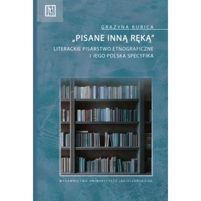 &bdquo;Pisane inn� r�k�&rdquo;. Literackie pisarstwo etnograficzne i jego polska specyfika - Gra�yna Kubica