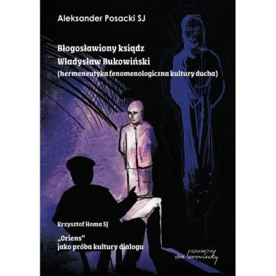 B�ogos�awiony ksi�dz W�adys�aw�Bukowi�ski (hermeneutyka�fenomenologiczna kultury ducha) /„Oriens” jako pr�ba kultury dialogu - Aleksander Posacki, Krzysztof Homa