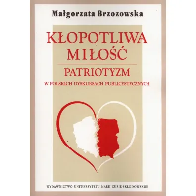 K�opotliwa mi�o��. Patriotyzm w polskich dyskursac - Ma�gorzata Brzozowska