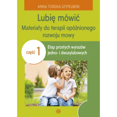 Lubi� m�wi� Materia�y do terapii op�nionego rozwoju mowy Cz�� 1 - Anna To�ska-Szyfelbein