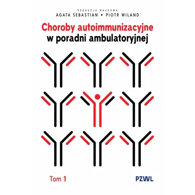 Choroby autoimmunizacyjne w praktyce ambulatoryjnej. Tom 1 - Piotr Wiland, Agata Sebastian