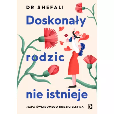 Doskona�y rodzic nie istnieje. Mapa �wiadomego rodzicielstwa - Shefali Tsabary