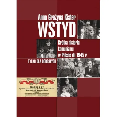 Wstyd. Kr�tka historia komunizmu w Polsce do 1945 r. - Anna Gra�yna Kister
