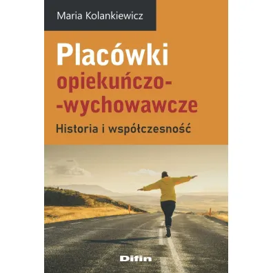 Plac�wki opieku�czo-wychowawcze. Historia i wsp�czesno�� - Maria Kolankiewicz