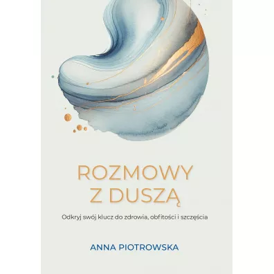 Rozmowy z dusz�. Odkryj sw�j klucz do zdrowia, obfito�ci i szcz�cia - Anna Piotrowska