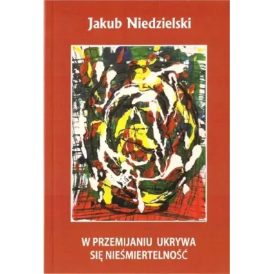 W przemijaniu ukrywa si� nie�miertwlno�� - Jakub  Niedzielski