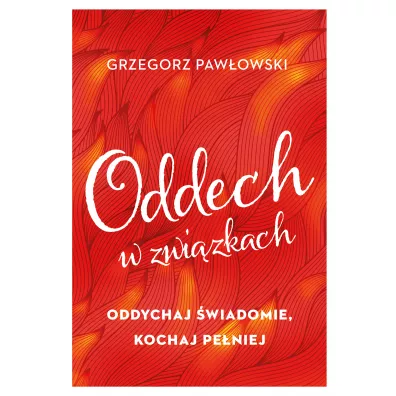 Oddech w zwizkach. Oddychaj wiadomie, kochaj peniej - Grzegorz Pawowski