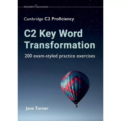 C2 Key Word Transformation. 200 exam-styled practice exercises for the Cambridge C2 Proficiency - Jane  Turner