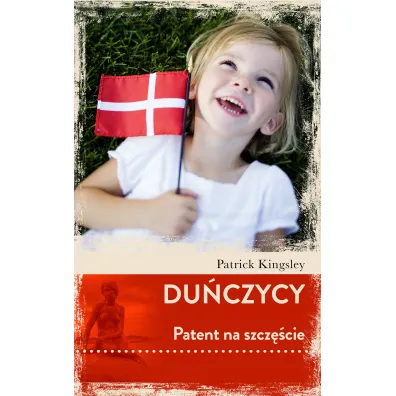 Du�czycy. Patent na szcz�cie - Patrick Kingsley