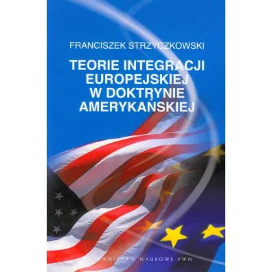 Teorie integracji europejskiej w doktrynie ameryka�skiej - Franciszek Strzyczkowski