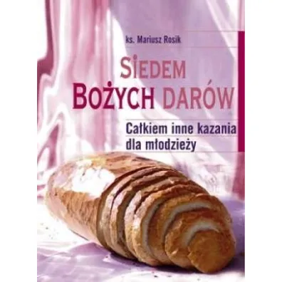 Siedem Bo�ych Dar�w. Ca�kiem inne kazania dla m�odzie�y - Mariusz Rosik