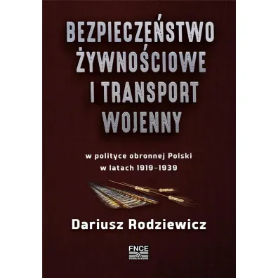 Bezpiecze�stwo �ywno�ciowe i transport wojenny w polityce obronnej Polski w latach 1919–1939 - Dariusz  Rodziewicz