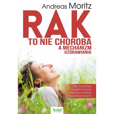 Rak to nie choroba a mechanizm uzdrawiania - Andreas Moritz