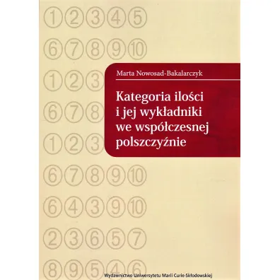 Kategoria ilo�ci i jej wyk�adniki we wsp�czesnej polszczy�nie - Marta Nowosad-Bakalarczyk