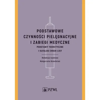 Podstawowe czynno�ci piel�gnacyjne i zabiegi medyczne. Podstawy teoretyczne i katalog check-list - Ma�gorzata  Dziechcia�
