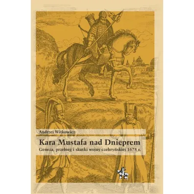 Kara Mustafa nad Dnieprem Geneza przebieg i skutki wojny czehry�skiej 1678 r. - Andrzej Witkowicz