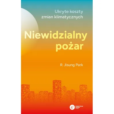 Niewidzialny po�ar. Ukryte koszty zmian klimatycznych - R. Jisung Park