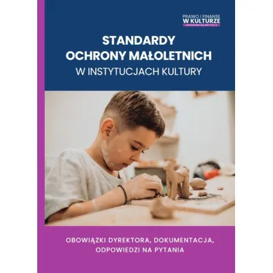 Standardy ochrony ma�oletnich w instytucjach kultury. Obowi�zki dyrektora, dokumentacja, odpowiedzi na pytania - Maciej Karpi�ski, Mariusz  Kusion