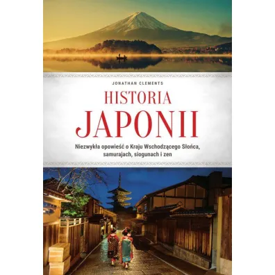 Historia Japonii. Niezwyk�a opowie�� o Kraju Wschodz�cego S�o�ca, samurajach, siogunach i zen - Jonathan Clements